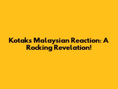 Kotak's Malaysian Reaction: A Rocking Revelation!