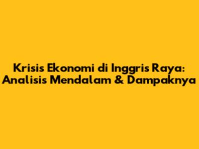 Krisis Ekonomi di Inggris Raya: Analisis Mendalam & Dampaknya