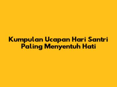 Kumpulan Ucapan Hari Santri Paling Menyentuh Hati