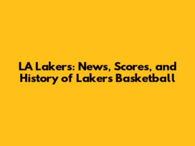 LA Lakers: News, Scores, and History of Lakers Basketball