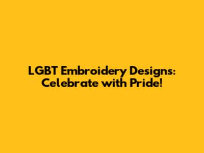 LGBT Embroidery Designs: Celebrate with Pride!