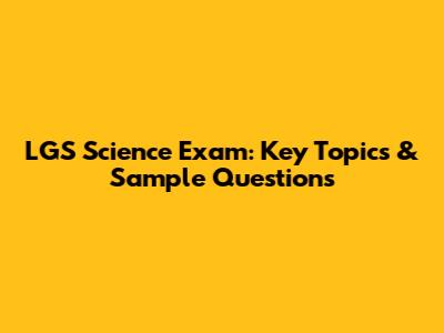 LGS Science Exam: Key Topics & Sample Questions