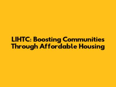 LIHTC: Boosting Communities Through Affordable Housing