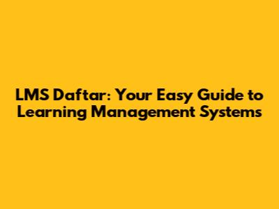 LMS Daftar: Your Easy Guide to Learning Management Systems