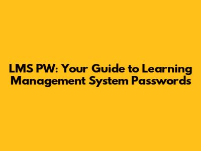 LMS PW: Your Guide to Learning Management System Passwords