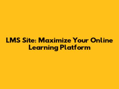 LMS Site: Maximize Your Online Learning Platform