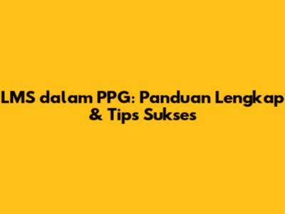 LMS dalam PPG: Panduan Lengkap & Tips Sukses