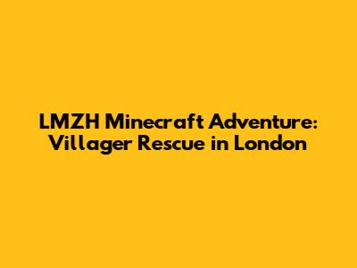 LMZH Minecraft Adventure: Villager Rescue in London