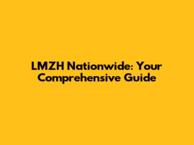LMZH Nationwide: Your Comprehensive Guide
