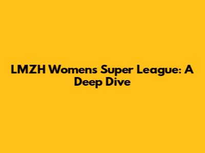 LMZH Women's Super League: A Deep Dive