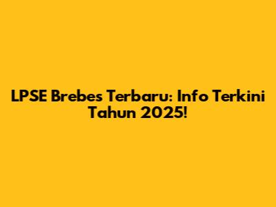 LPSE Brebes Terbaru: Info Terkini Tahun 2025!