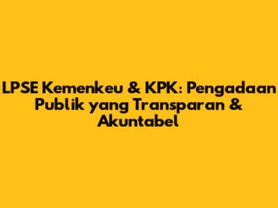 LPSE Kemenkeu & KPK: Pengadaan Publik yang Transparan & Akuntabel