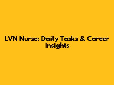 LVN Nurse: Daily Tasks & Career Insights