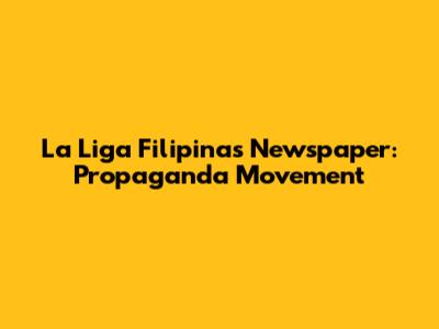 La Liga Filipina's Newspaper: Propaganda Movement