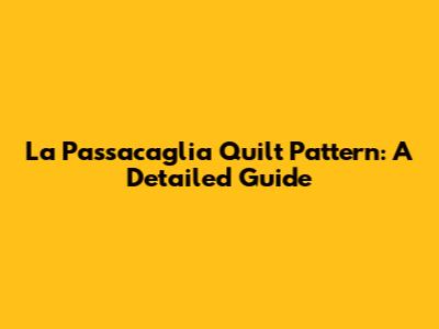 La Passacaglia Quilt Pattern: A Detailed Guide
