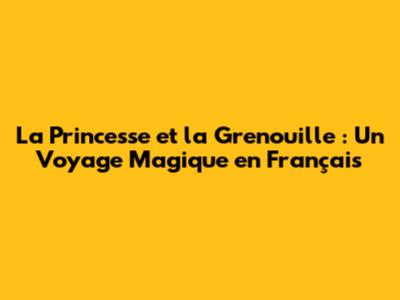 La Princesse et la Grenouille : Un Voyage Magique en Français