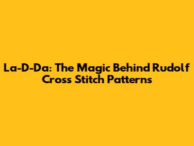 La-D-Da: The Magic Behind Rudolf Cross Stitch Patterns