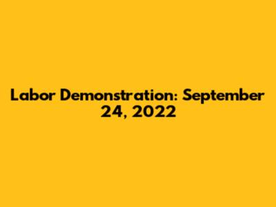 Labor Demonstration: September 24, 2022