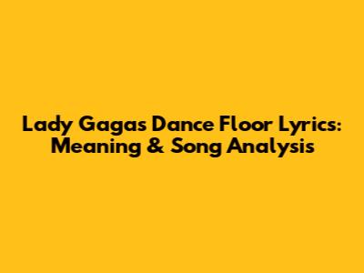 Lady Gaga's Dance Floor Lyrics: Meaning & Song Analysis