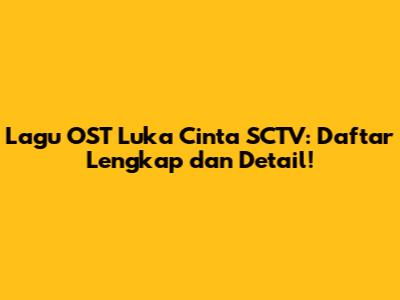 Lagu OST Luka Cinta SCTV: Daftar Lengkap dan Detail!