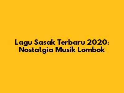 Lagu Sasak Terbaru 2020: Nostalgia Musik Lombok