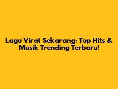 Lagu Viral Sekarang: Top Hits & Musik Trending Terbaru!