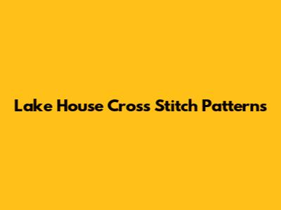 Lake House Cross Stitch Patterns