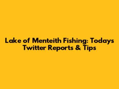 Lake of Menteith Fishing: Today's Twitter Reports & Tips