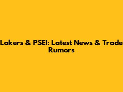 Lakers & PSEI: Latest News & Trade Rumors
