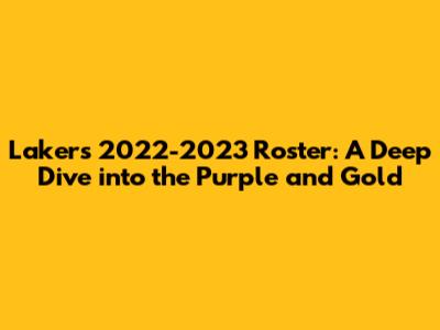 Lakers 2022-2023 Roster: A Deep Dive into the Purple and Gold