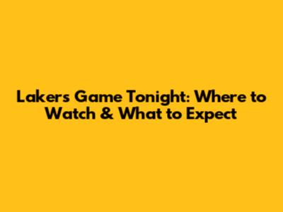 Lakers Game Tonight: Where to Watch & What to Expect