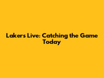 Lakers Live: Catching the Game Today