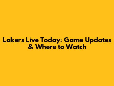 Lakers Live Today: Game Updates & Where to Watch