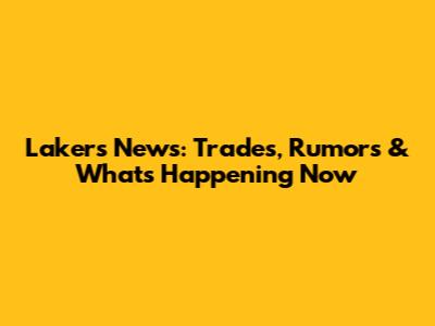 Lakers News: Trades, Rumors & What's Happening Now