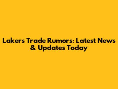 Lakers Trade Rumors: Latest News & Updates Today