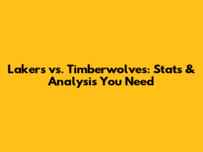 Lakers vs. Timberwolves: Stats & Analysis You Need