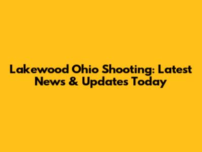 Lakewood Ohio Shooting: Latest News & Updates Today