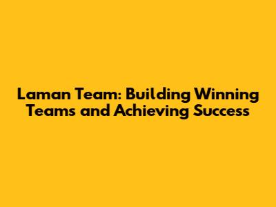 Laman Team: Building Winning Teams and Achieving Success