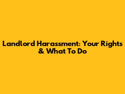Landlord Harassment: Your Rights & What To Do