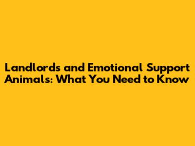 Landlords and Emotional Support Animals: What You Need to Know
