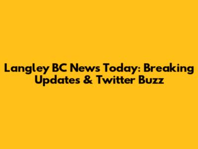 Langley BC News Today: Breaking Updates & Twitter Buzz