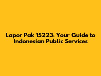 Lapor Pak 15223: Your Guide to Indonesian Public Services