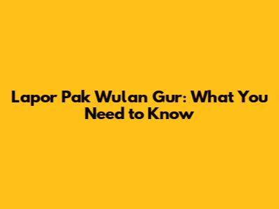 Lapor Pak Wulan Gur: What You Need to Know
