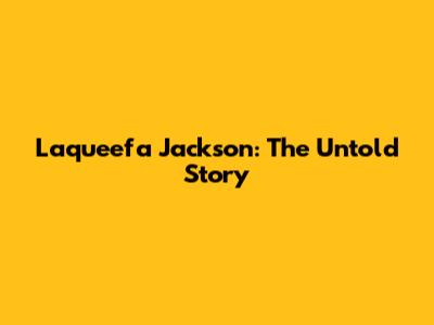 Laqueefa Jackson: The Untold Story