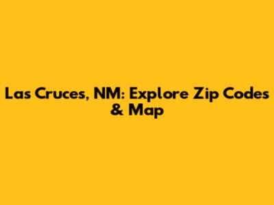 Las Cruces, NM: Explore Zip Codes & Map
