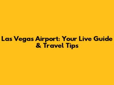 Las Vegas Airport: Your Live Guide & Travel Tips