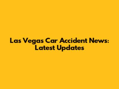 Las Vegas Car Accident News: Latest Updates