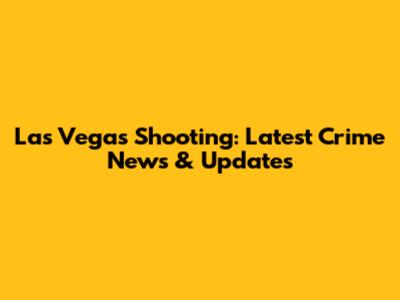 Las Vegas Shooting: Latest Crime News & Updates