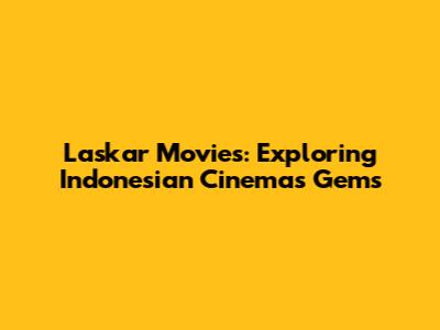 Laskar Movies: Exploring Indonesian Cinema's Gems