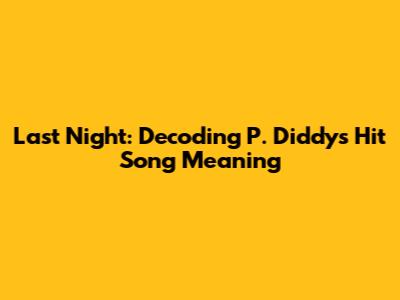 Last Night: Decoding P. Diddy's Hit Song Meaning